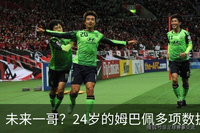 未来一哥？24岁的姆巴佩多项数据超越同期的梅罗